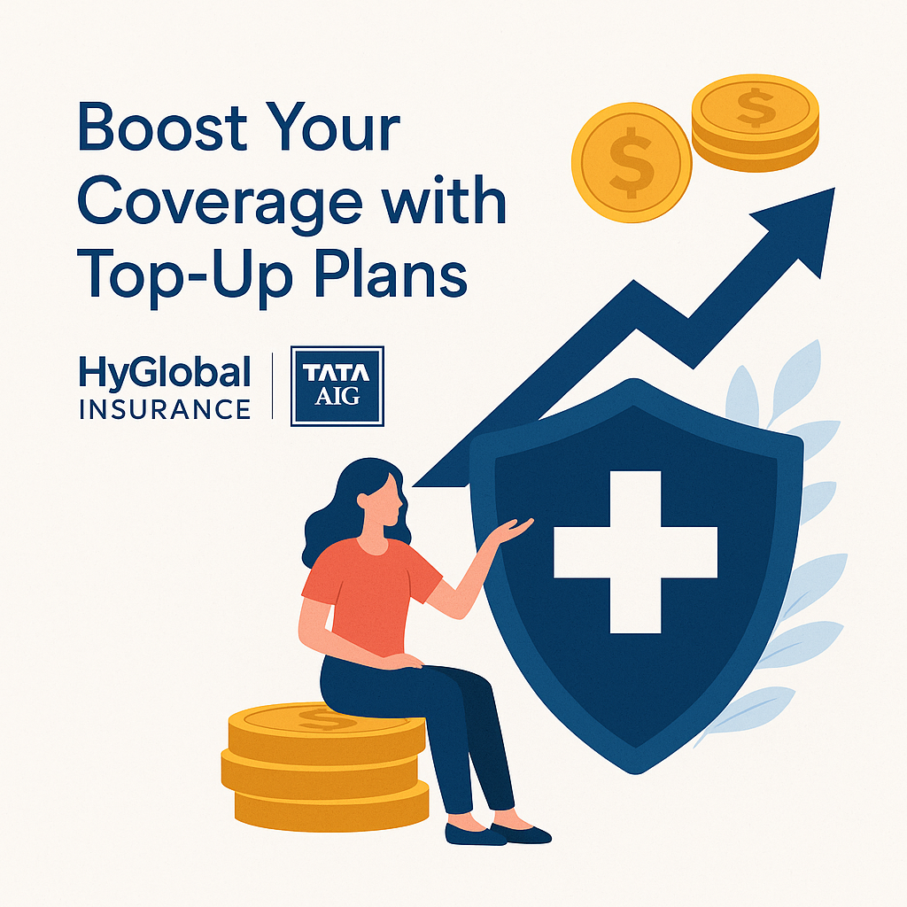 Boost Your Coverage with Top-Up Plans – HyGlobal Insurance & TATA AIG