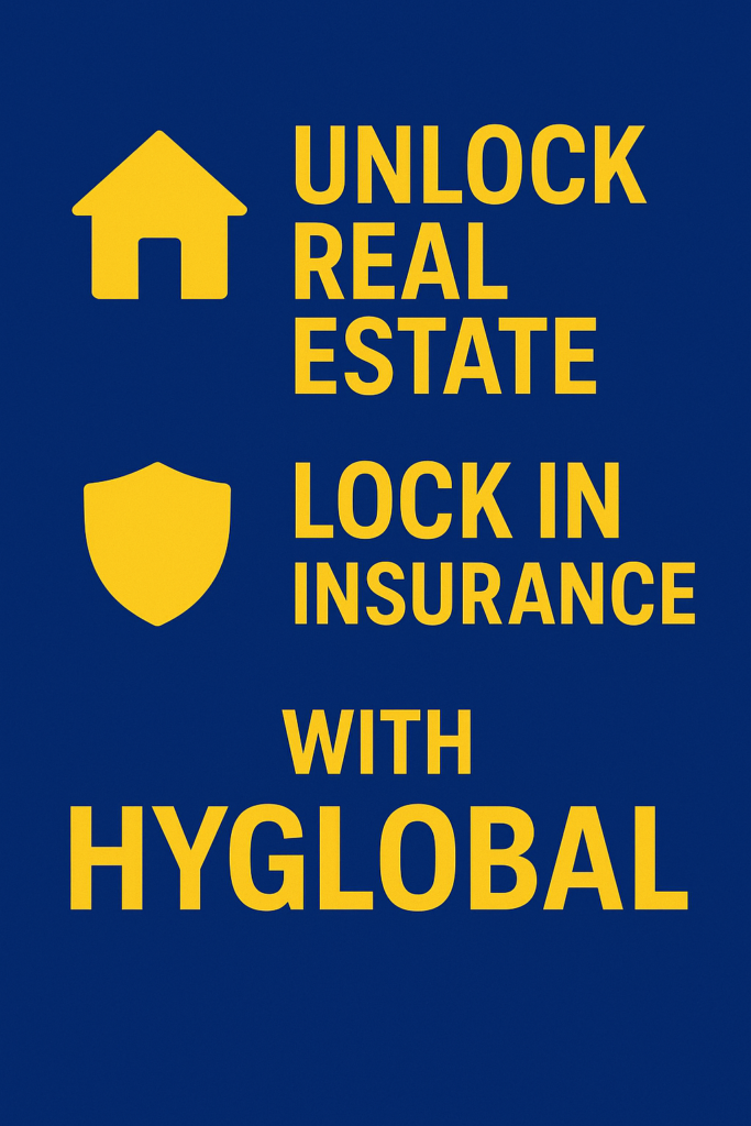 Unlock Real Estate. Lock in Insurance. with HyGlobal. Build wealth, secure assets, and protect your future with trusted real estate and insurance solutions.